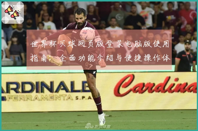 世界杯买球网页版登录电脑版使用指南：全面功能介绍与便捷操作体验